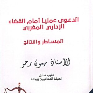 الدعوى عمليا أمام القضاء الإداري المغربي المساطر والنتائج ميمون رحو الطبعة الأولى 2023